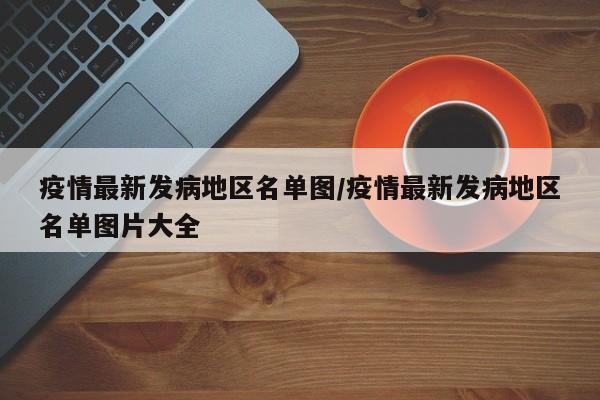疫情最新发病地区名单图/疫情最新发病地区名单图片大全