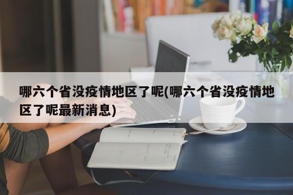 哪六个省没疫情地区了呢(哪六个省没疫情地区了呢最新消息)