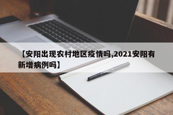 【安阳出现农村地区疫情吗,2021安阳有新增病例吗】