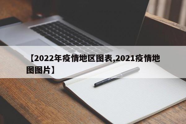 【2022年疫情地区图表,2021疫情地图图片】