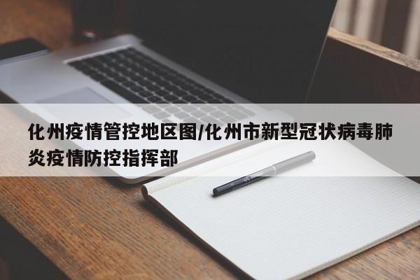 化州疫情管控地区图/化州市新型冠状病毒肺炎疫情防控指挥部